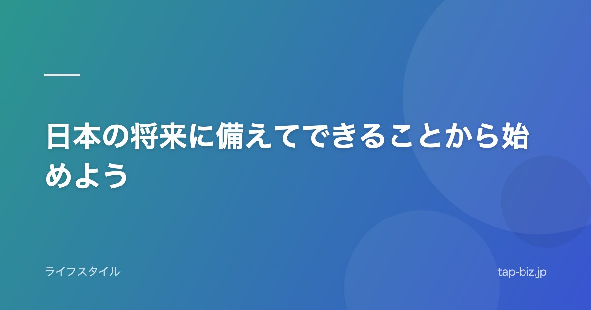 日本の将来に備えてできることから始めよう