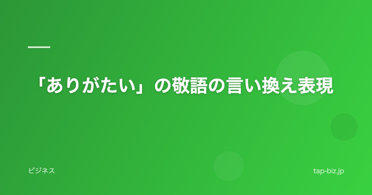 「ありがたい」の敬語の言い換え表現