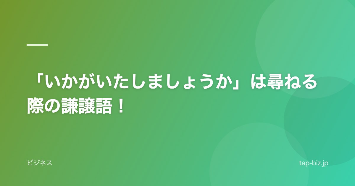「いかがいたしましょうか」は尋ねる際の謙譲語！