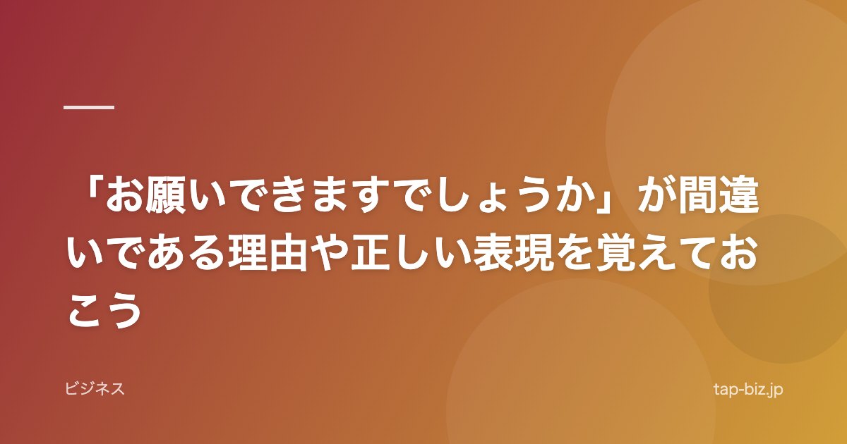 「お願いできますでしょうか」が間違いである理由や正しい表現を覚えておこう