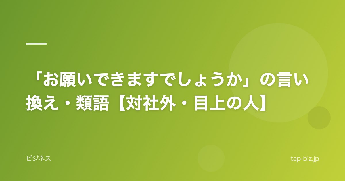 「お願いできますでしょうか」の言い換え・類語【対社外・目上の人】