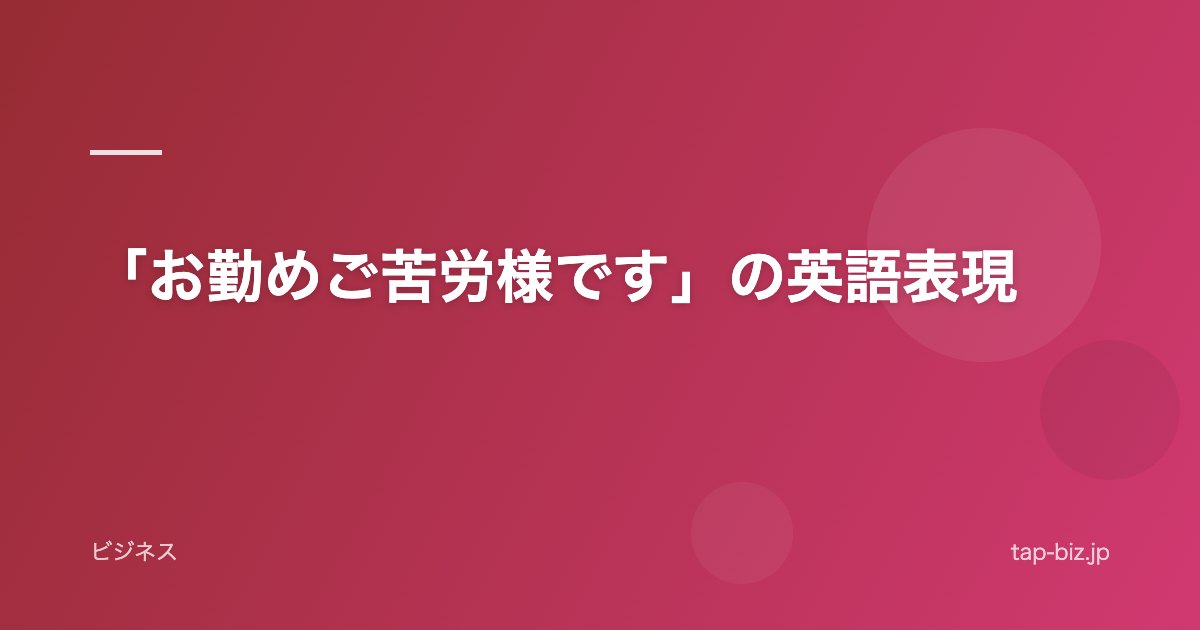 「お勤めご苦労様です」の英語表現