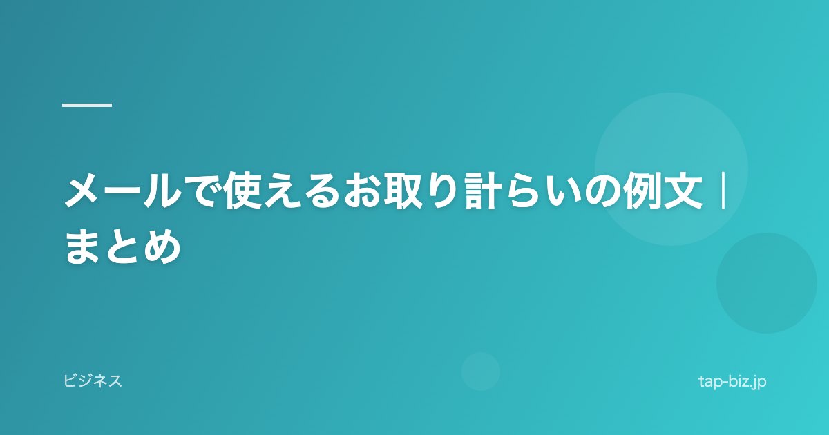 メールで使えるお取り計らいの例文｜まとめ