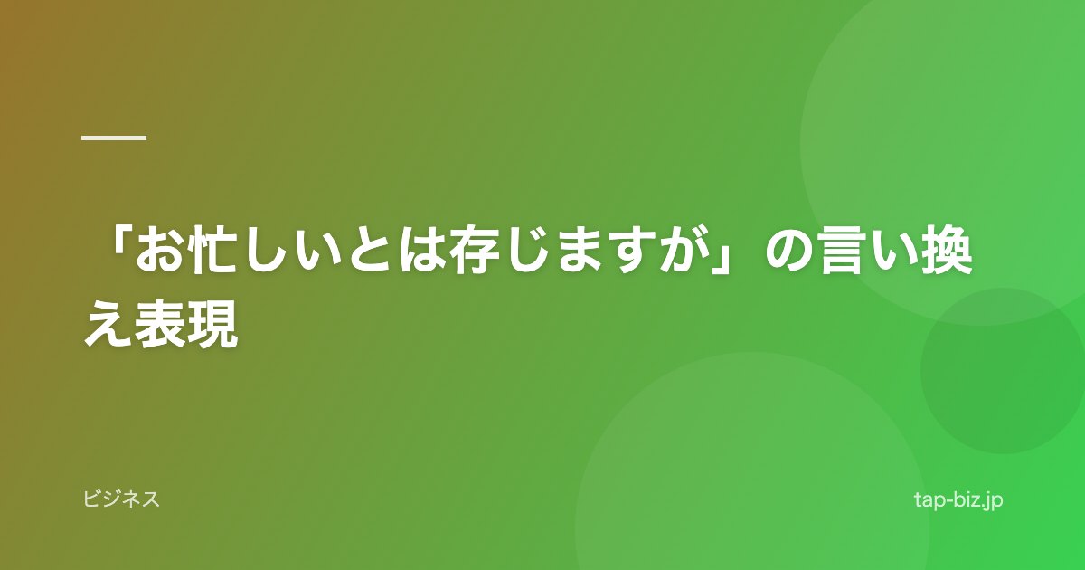 「お忙しいとは存じますが」の言い換え表現