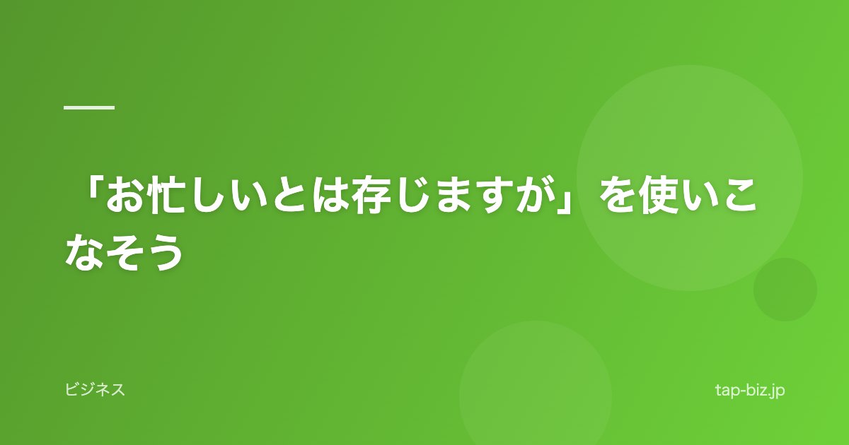 「お忙しいとは存じますが」を使いこなそう