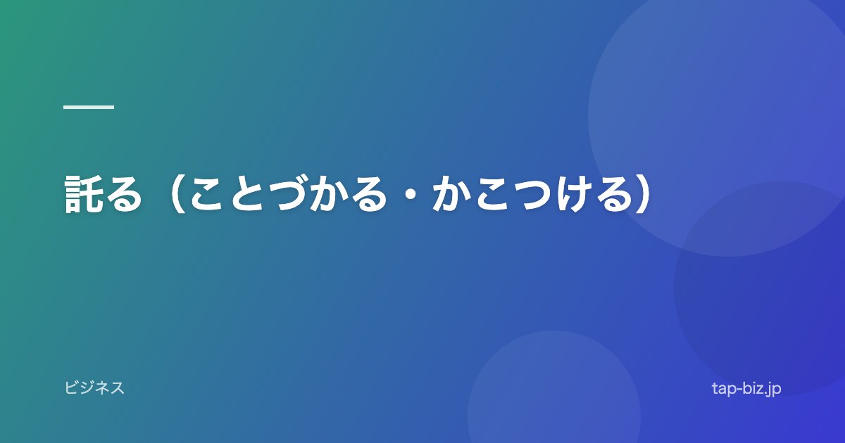 託る（ことづかる・かこつける）