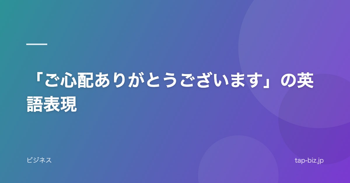 「ご心配ありがとうございます」の英語表現