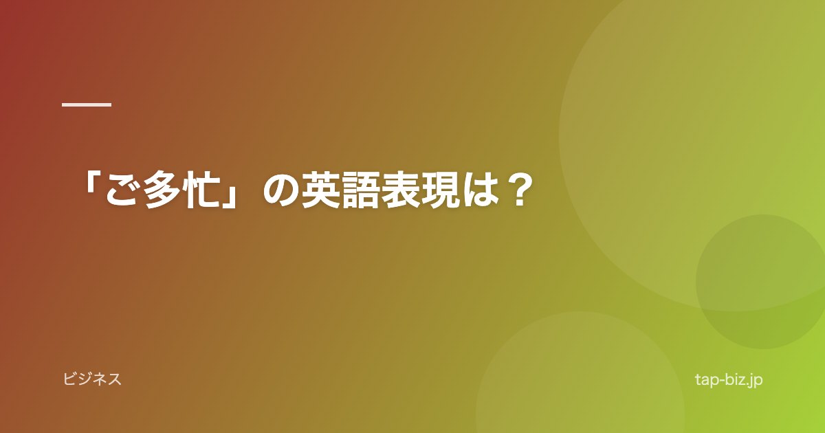 「ご多忙」の英語表現は？