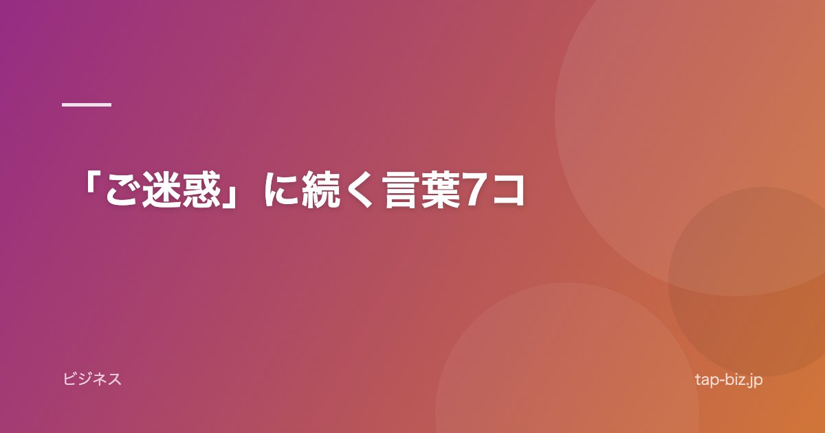 「ご迷惑」に続く言葉7コ