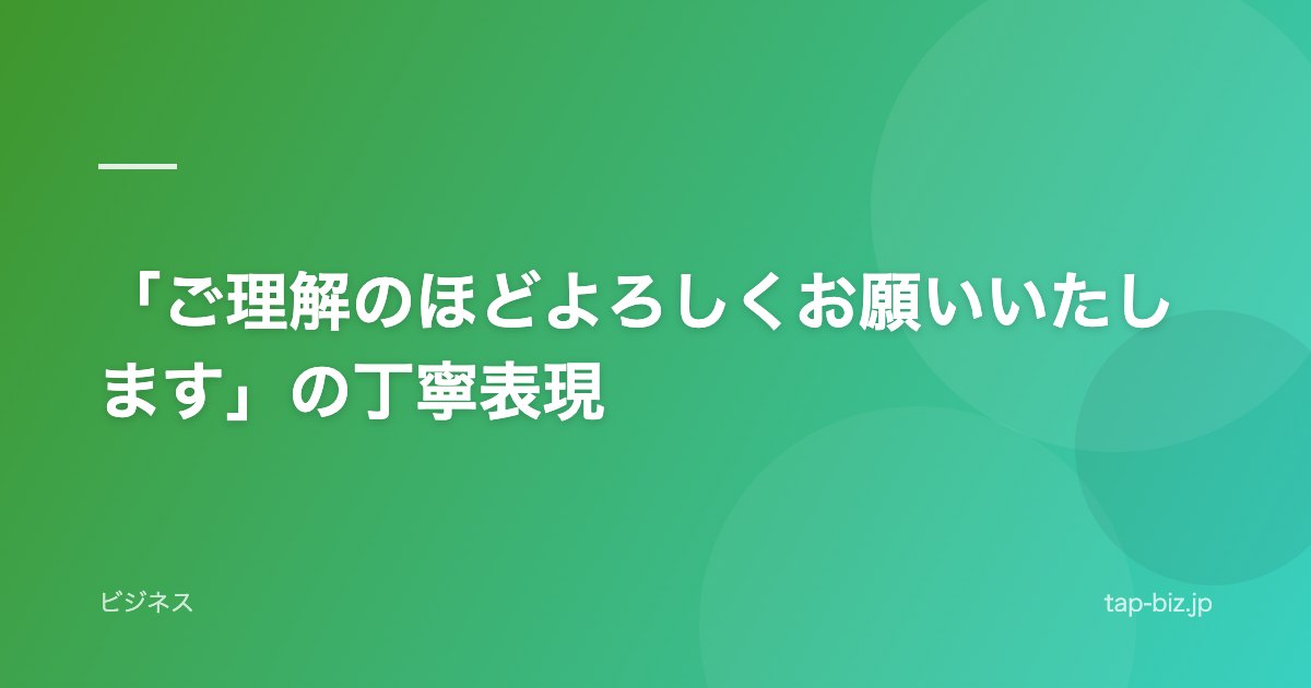 「ご理解のほどよろしくお願いいたします」の丁寧表現