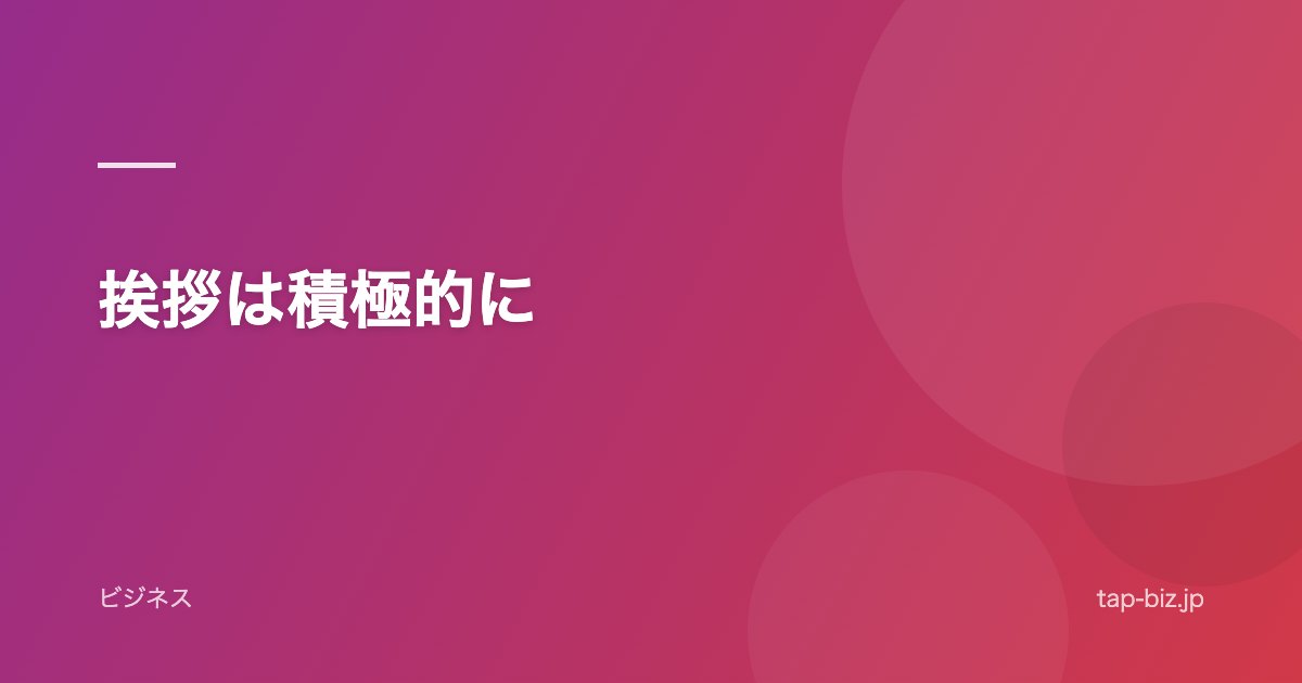 挨拶は積極的に