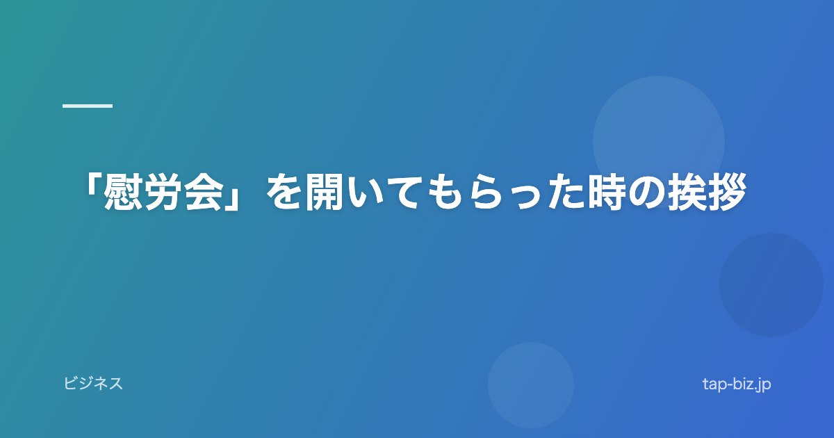 「慰労会」を開いてもらった時の挨拶