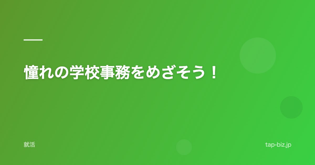 憧れの学校事務をめざそう！