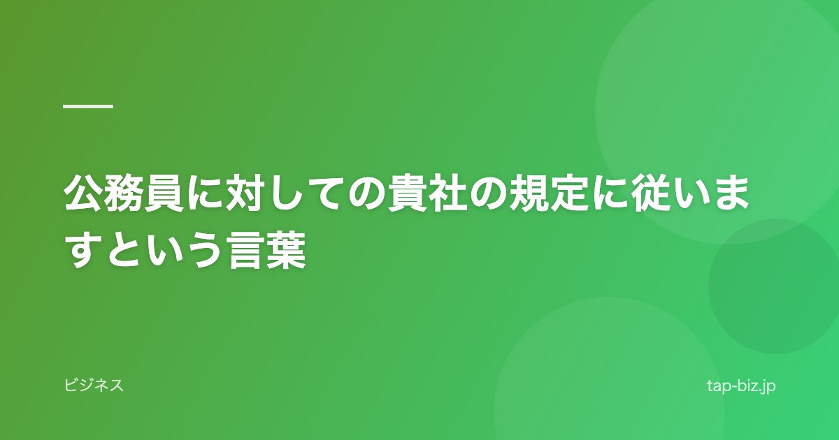 公務員に対しての貴社の規定に従いますという言葉