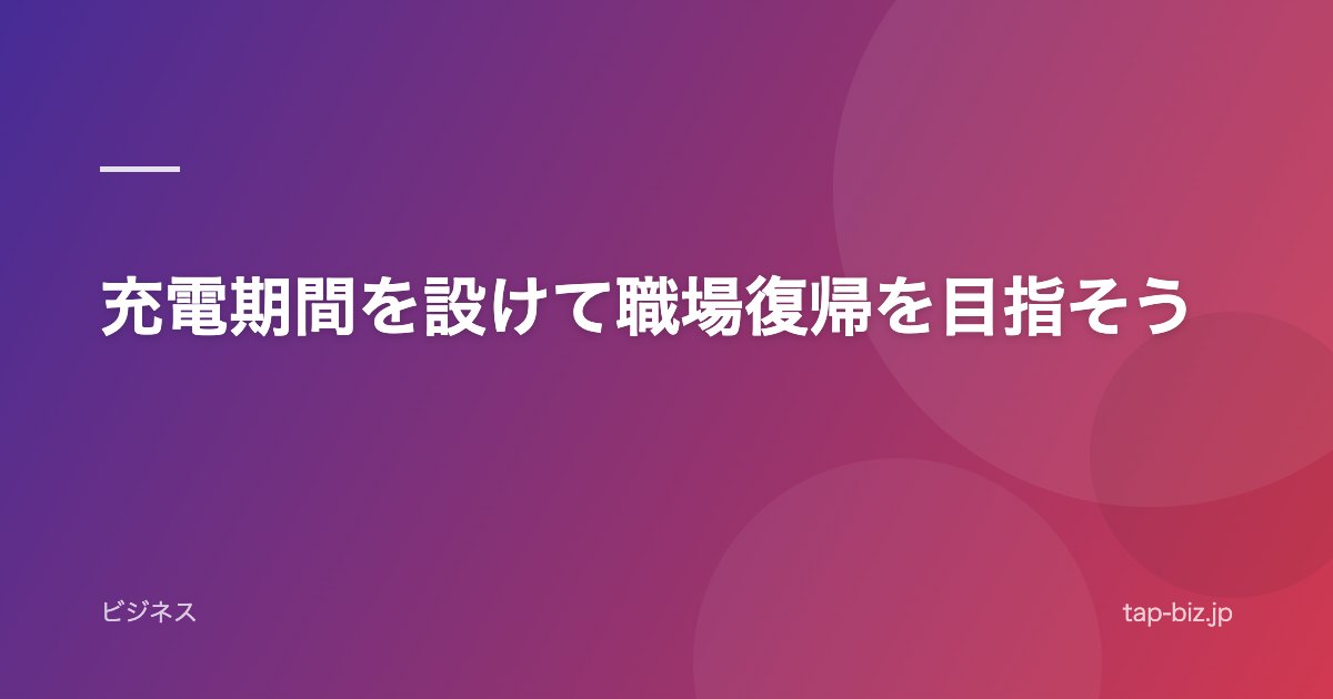充電期間を設けて職場復帰を目指そう