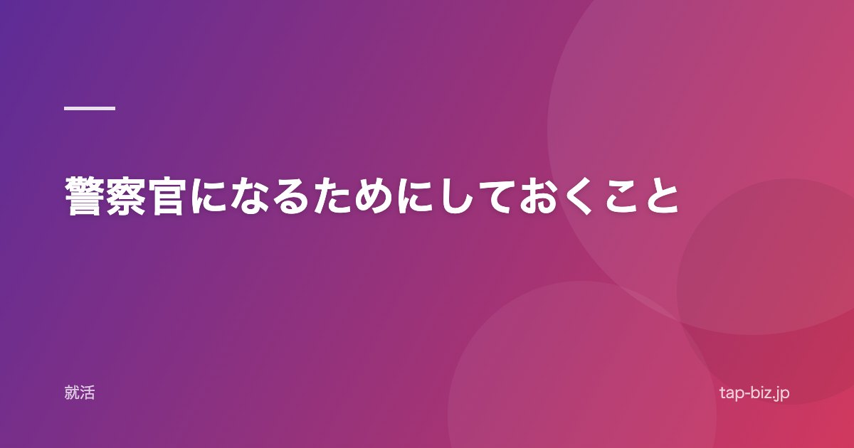 警察官になるためにしておくこと