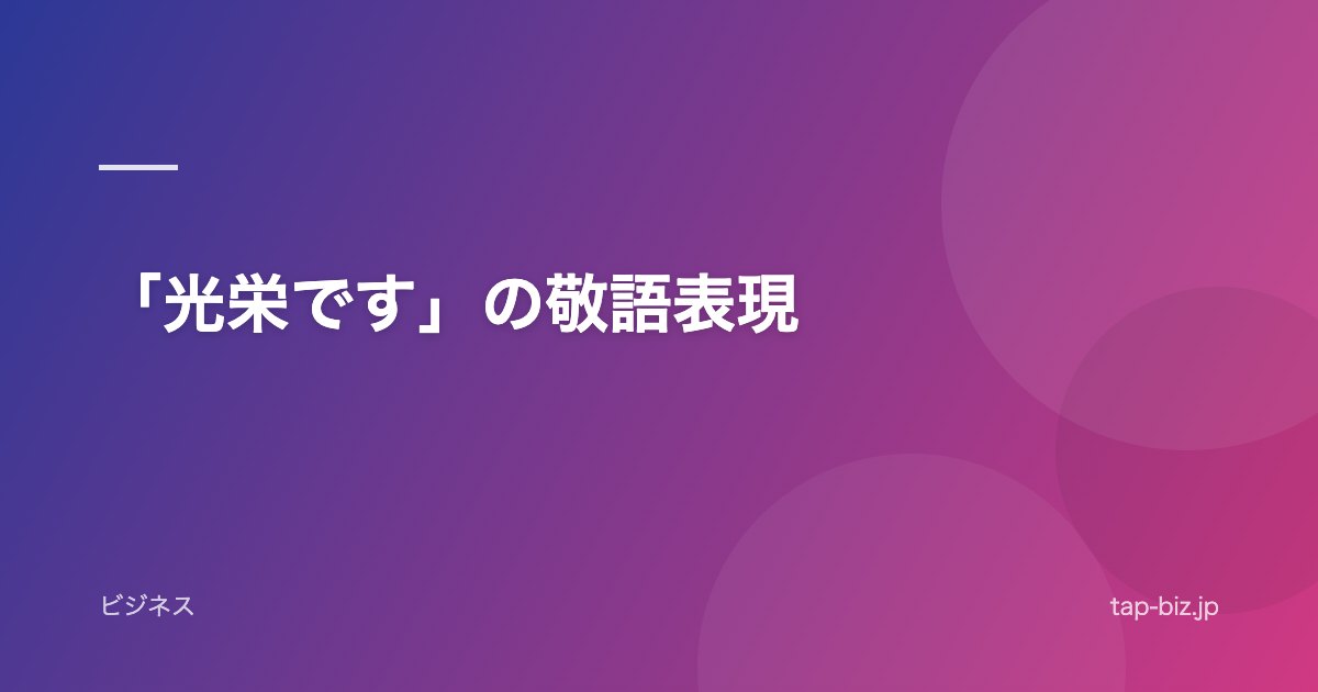 「光栄です」の敬語表現