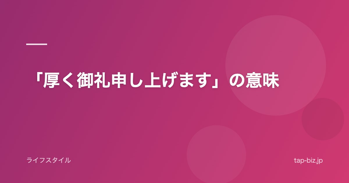 「厚く御礼申し上げます」の意味