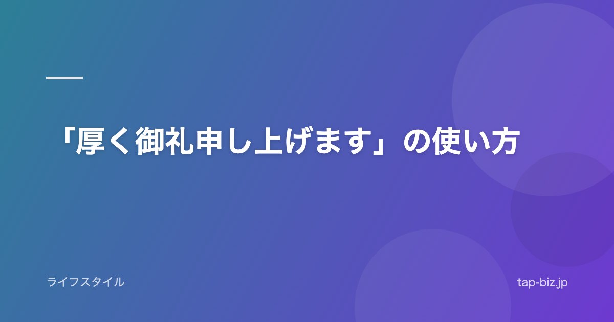 「厚く御礼申し上げます」の使い方