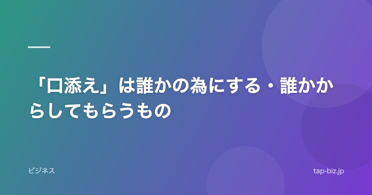 「口添え」は誰かの為にする・誰かからしてもらうもの