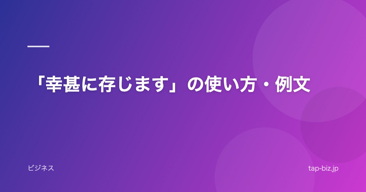 「幸甚に存じます」の使い方・例文