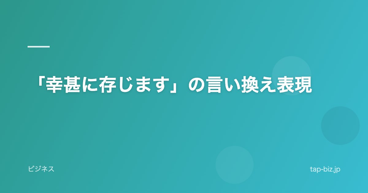 「幸甚に存じます」の言い換え表現