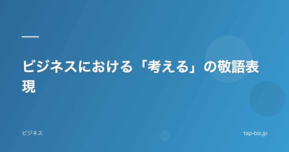 ビジネスにおける「考える」の敬語表現