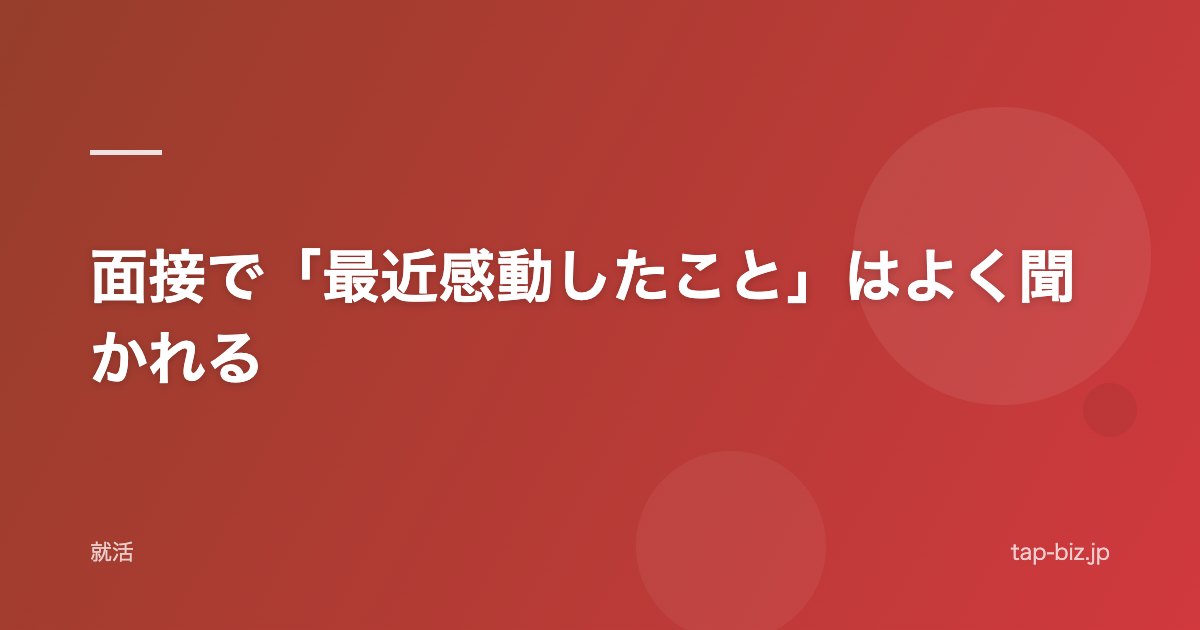 面接で「最近感動したこと」はよく聞かれる