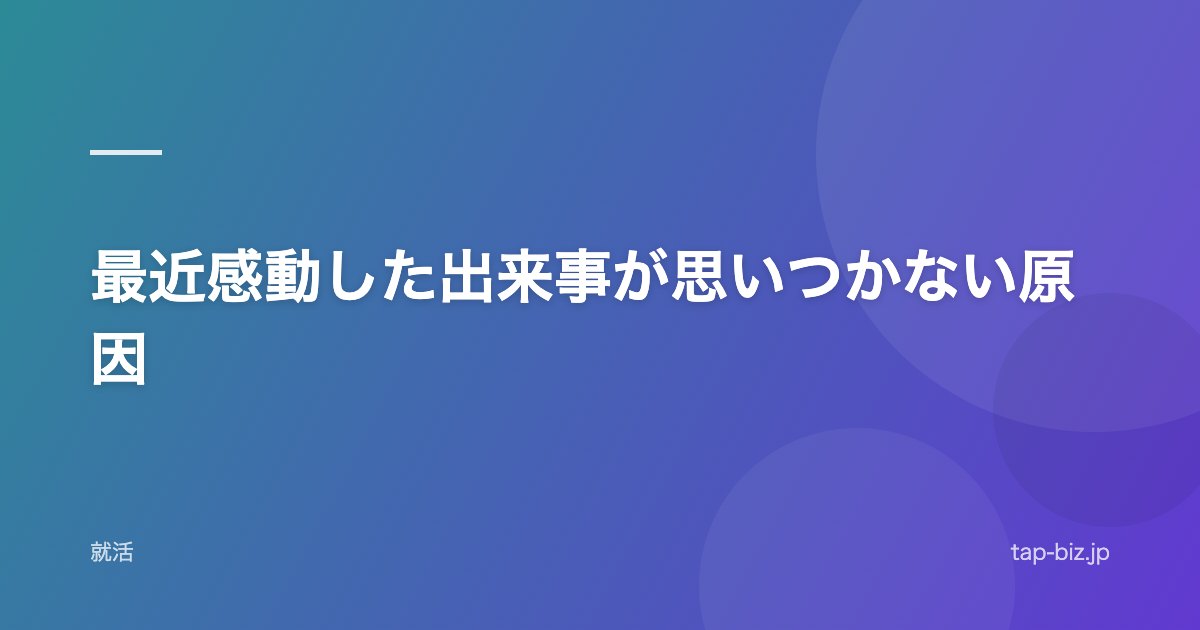 最近感動した出来事が思いつかない原因