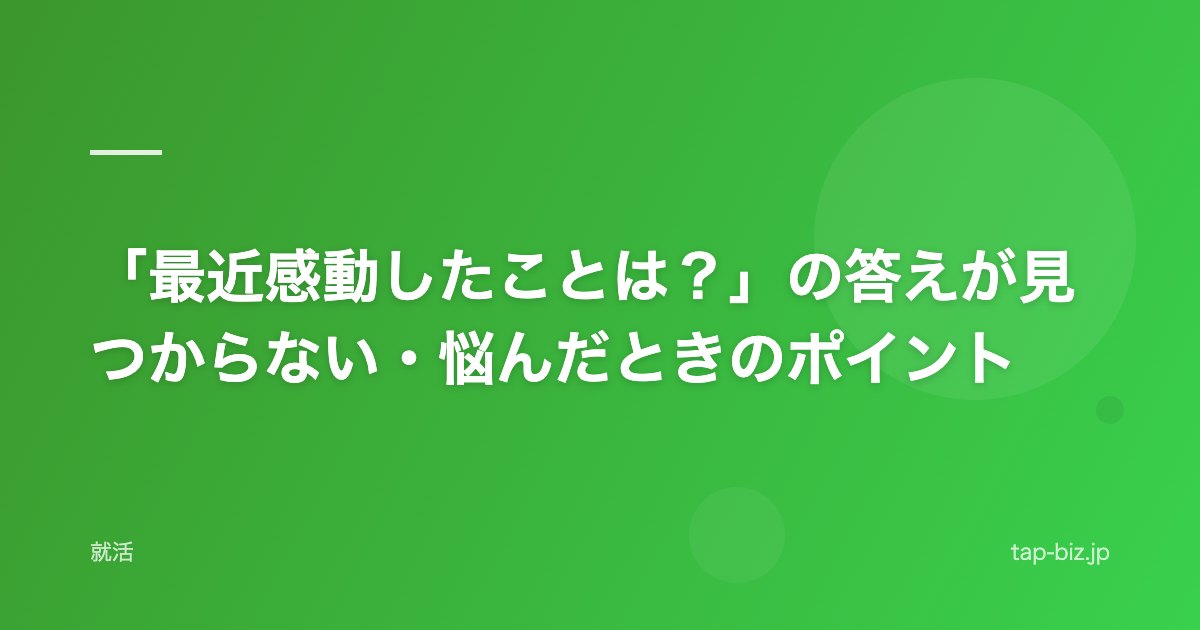 「最近感動したことは？」の答えが見つからない・悩んだときのポイント