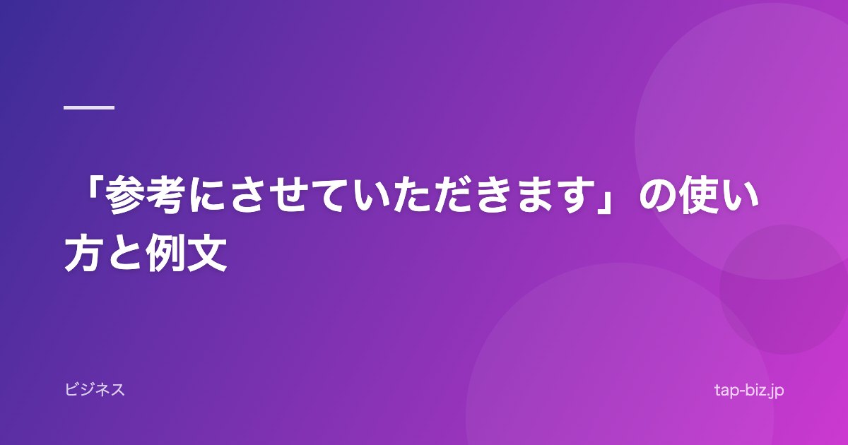 「参考にさせていただきます」の使い方と例文