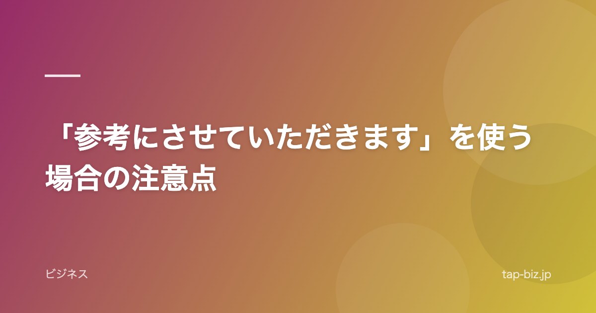 「参考にさせていただきます」を使う場合の注意点