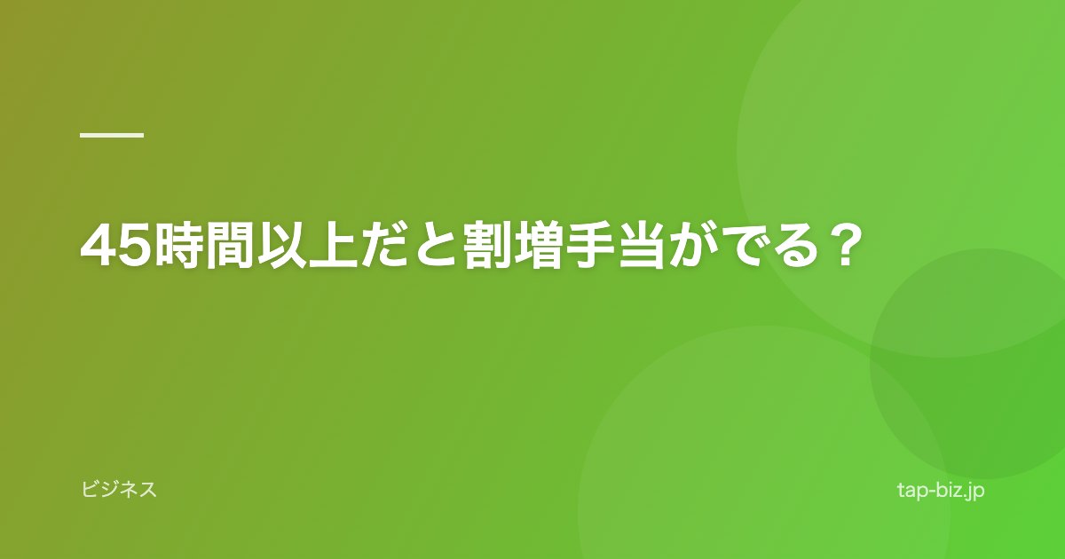 45時間以上だと割増手当がでる？