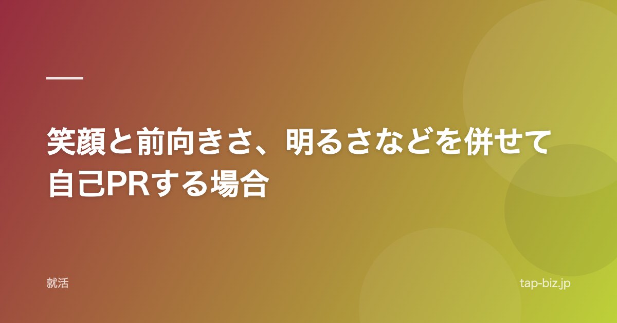 笑顔と前向きさ、明るさなどを併せて自己PRする場合