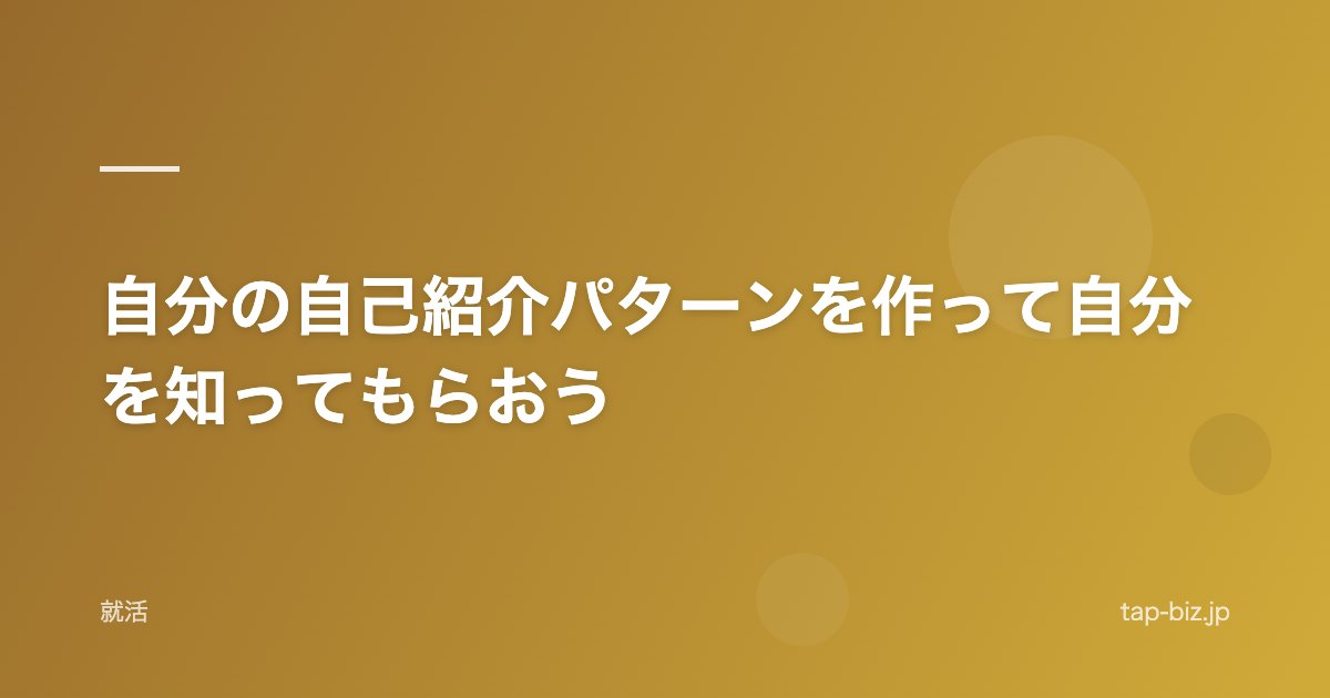 自分の自己紹介パターンを作って自分を知ってもらおう