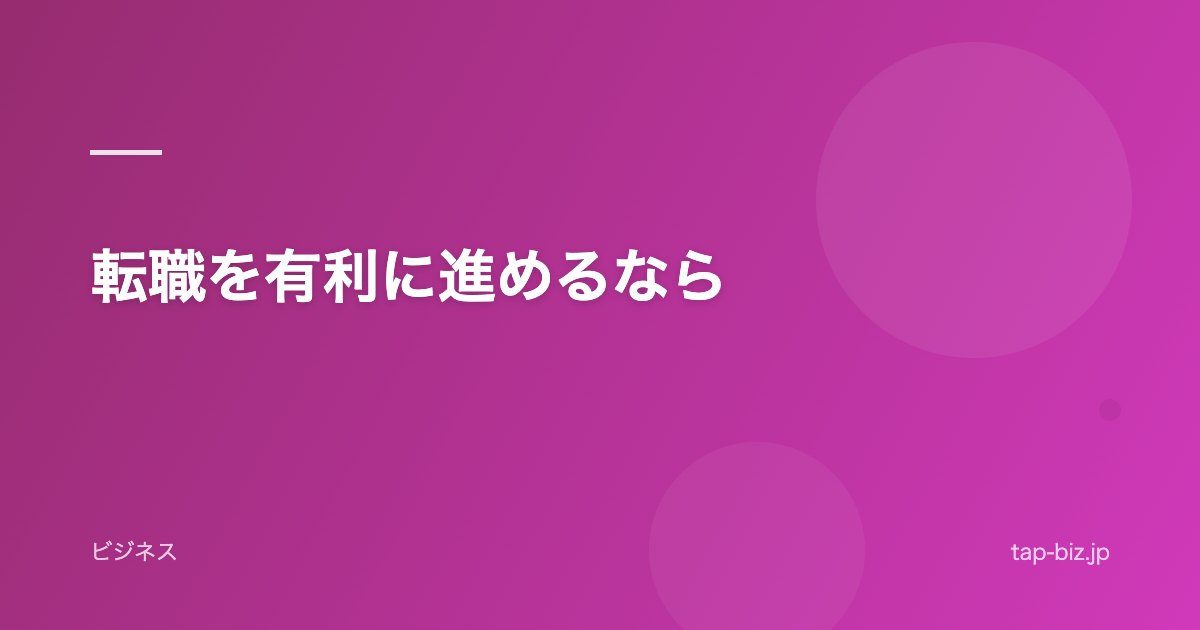 転職を有利に進めるなら