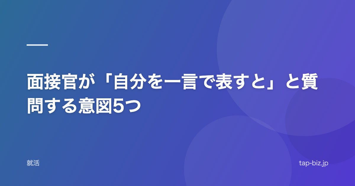 面接官が「自分を一言で表すと」と質問する意図5つ