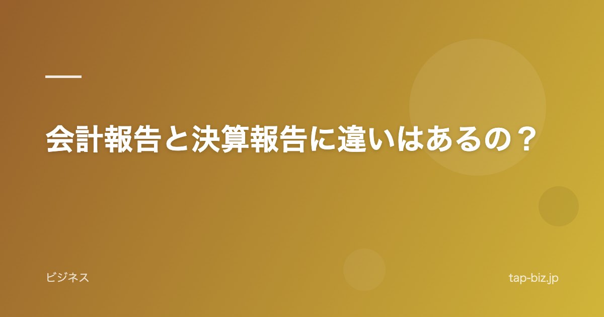会計報告と決算報告に違いはあるの？