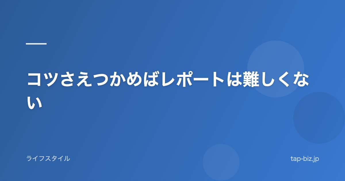 コツさえつかめばレポートは難しくない
