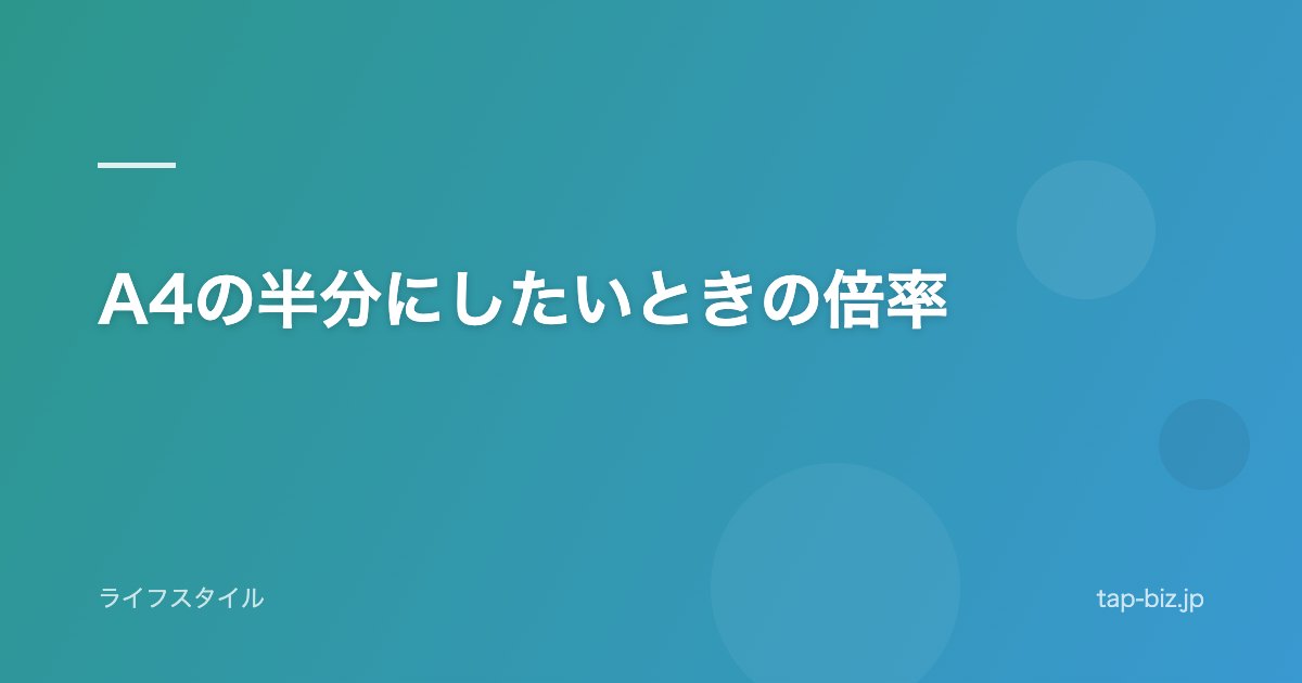 A4の半分にしたいときの倍率