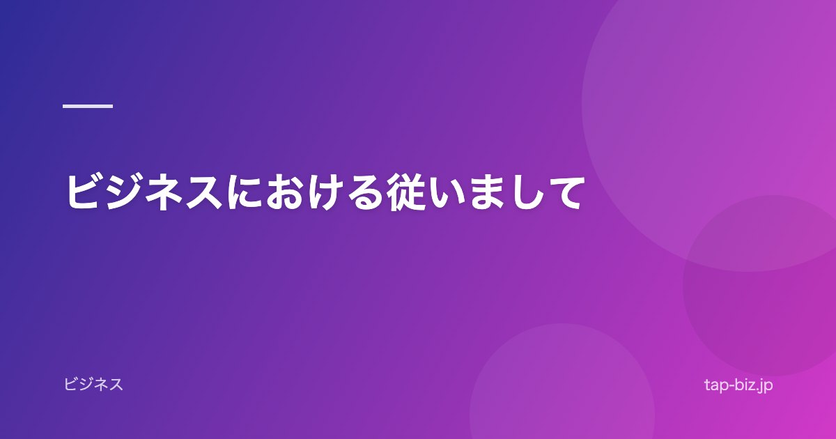 ビジネスにおける従いまして