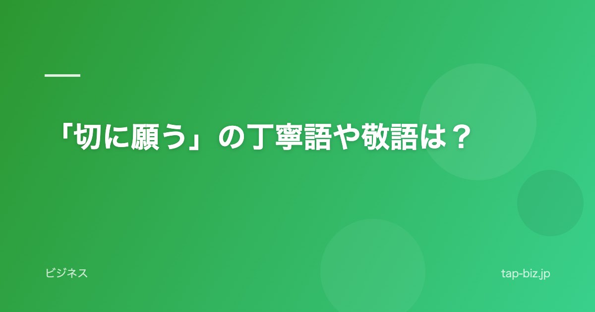 「切に願う」の丁寧語や敬語は？