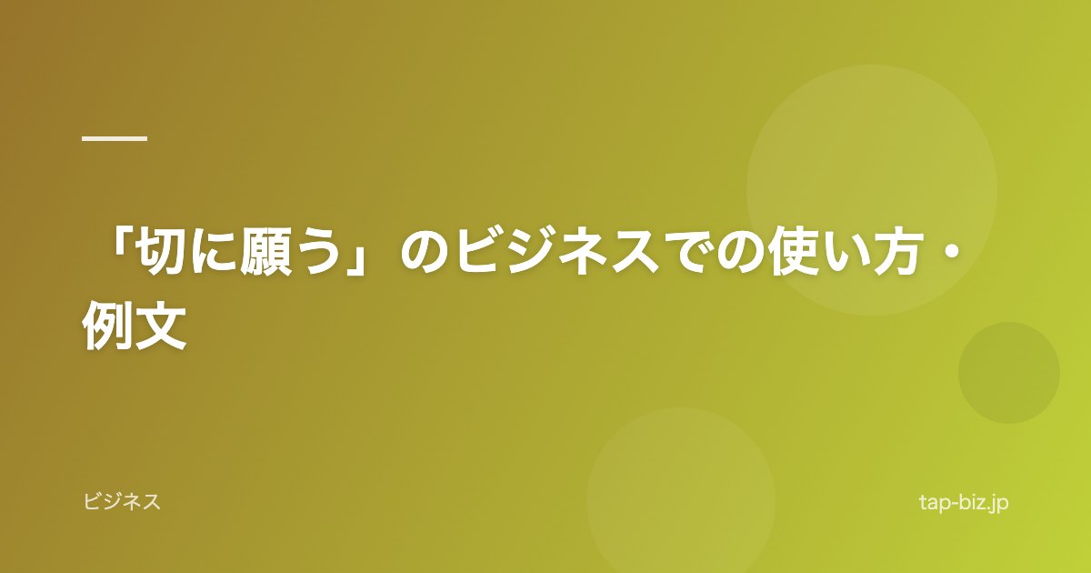 「切に願う」のビジネスでの使い方・例文