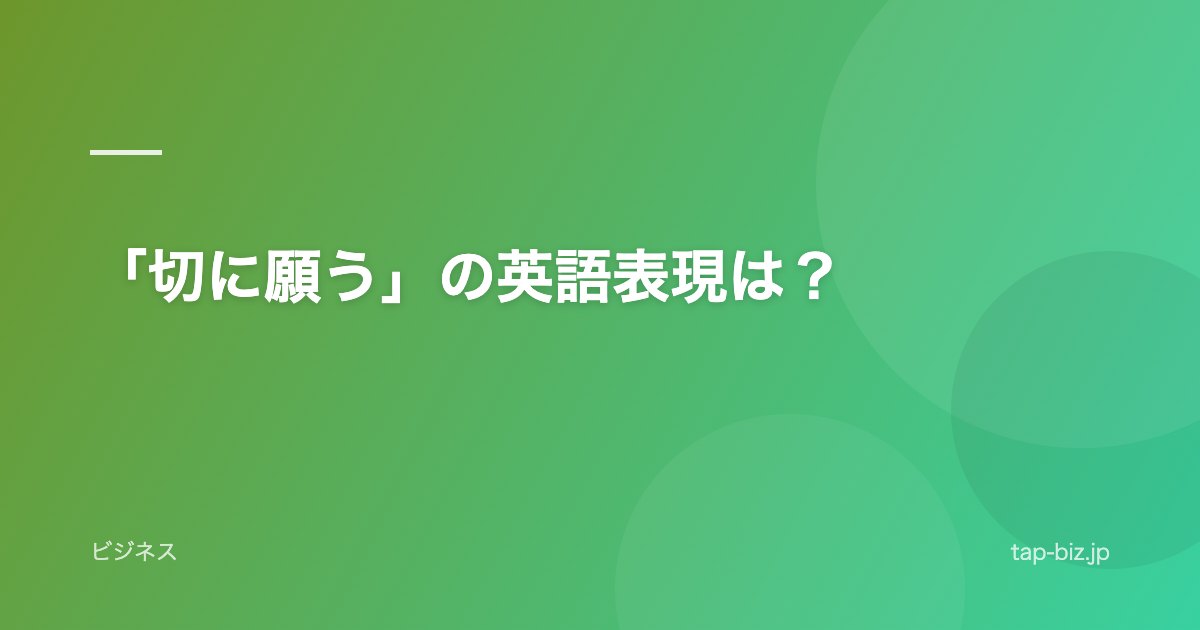 「切に願う」の英語表現は？