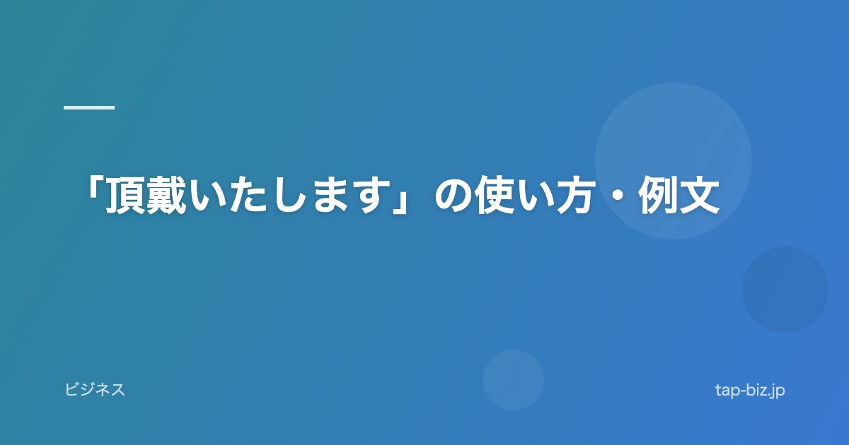 「頂戴いたします」の使い方・例文