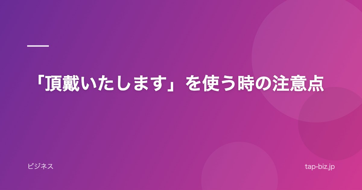 「頂戴いたします」を使う時の注意点