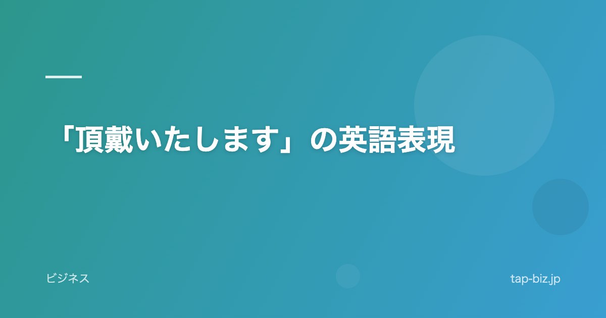 「頂戴いたします」の英語表現