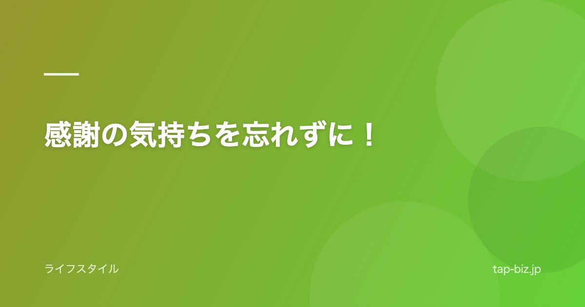 感謝の気持ちを忘れずに！