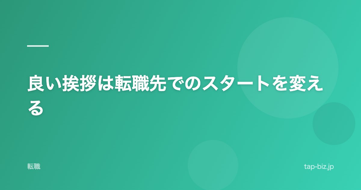 良い挨拶は転職先でのスタートを変える