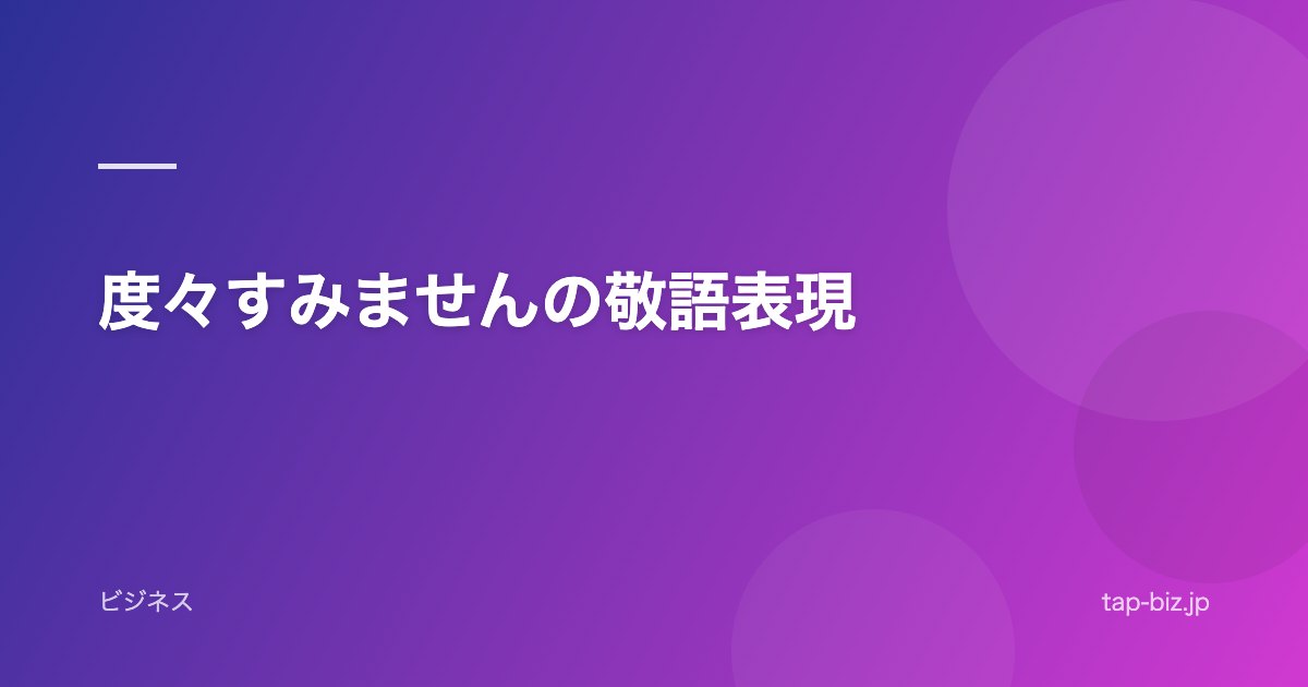 度々すみませんの敬語表現